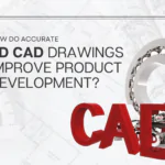 How do accurate 3D CAD drawings improve product development