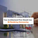 5 Reasons Your Architectural Firm Should Use 3D Rendering Outsourcing