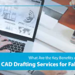 Benefits of Outsourcing CAD Drafting Services for Fabricators