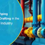 The Role of Piping Design and Drafting in the Oil and Gas Industry